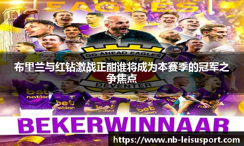 布里兰与红钻激战正酣谁将成为本赛季的冠军之争焦点